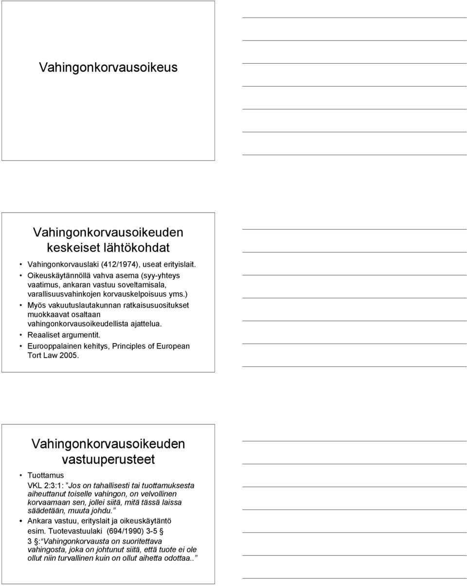 ) Myös vakuutuslautakunnan ratkaisusuositukset muokkaavat osaltaan vahingonkorvausoikeudellista ajattelua. Reaaliset argumentit. Eurooppalainen kehitys, Principles of European Tort Law 2005.