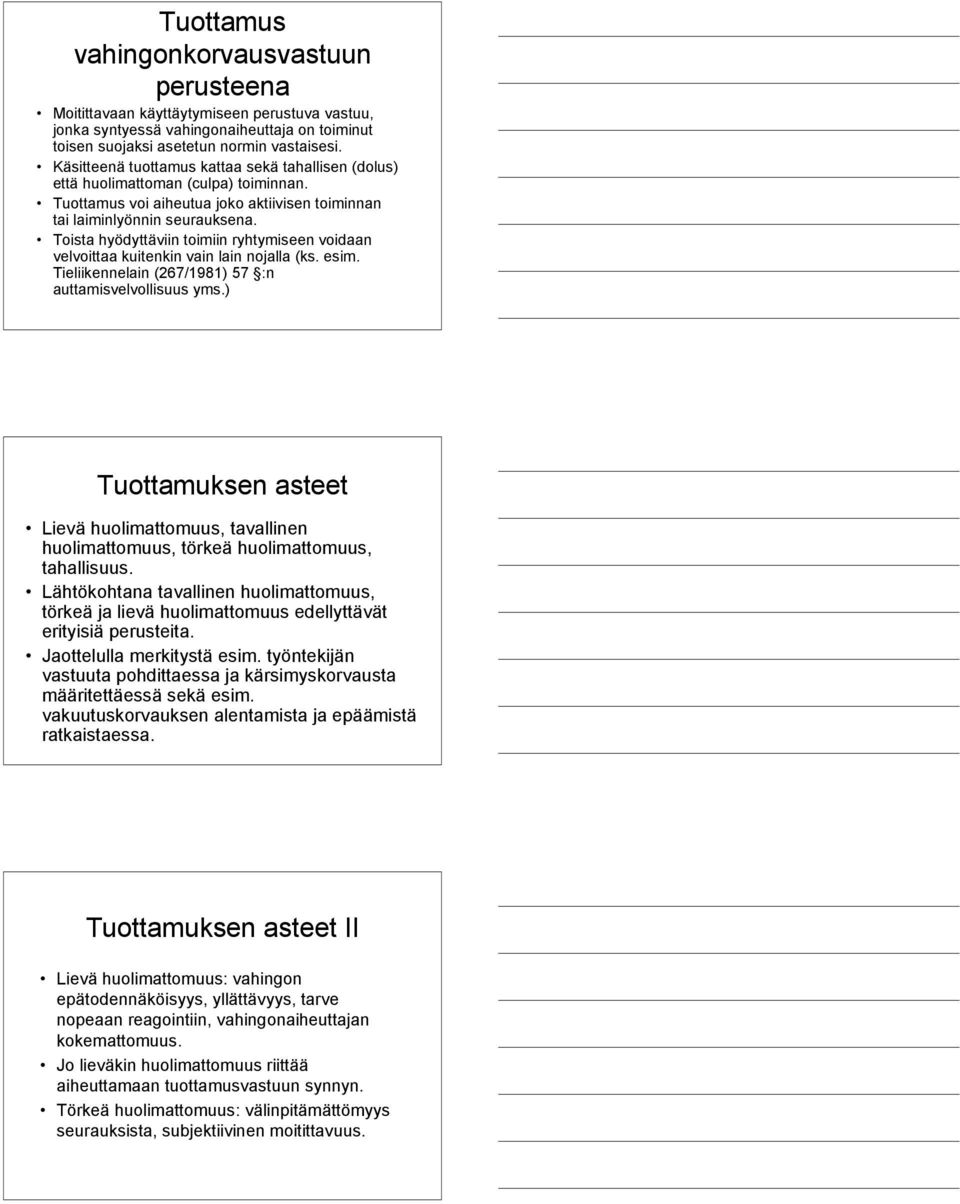 Toista hyödyttäviin toimiin ryhtymiseen voidaan velvoittaa kuitenkin vain lain nojalla (ks. esim. Tieliikennelain (267/1981) 57 :n auttamisvelvollisuus yms.