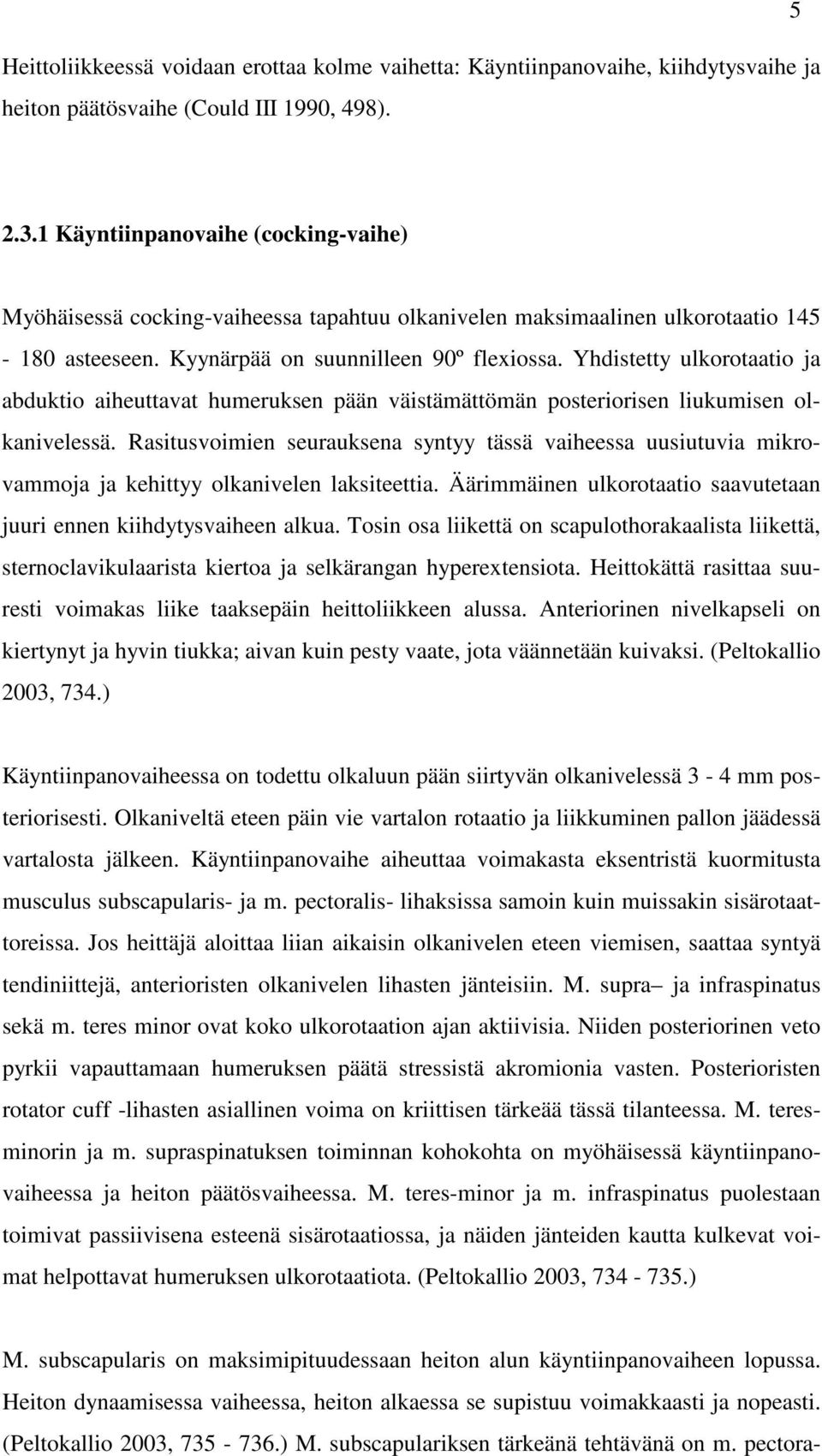 Yhdistetty ulkorotaatio ja abduktio aiheuttavat humeruksen pään väistämättömän posteriorisen liukumisen olkanivelessä.