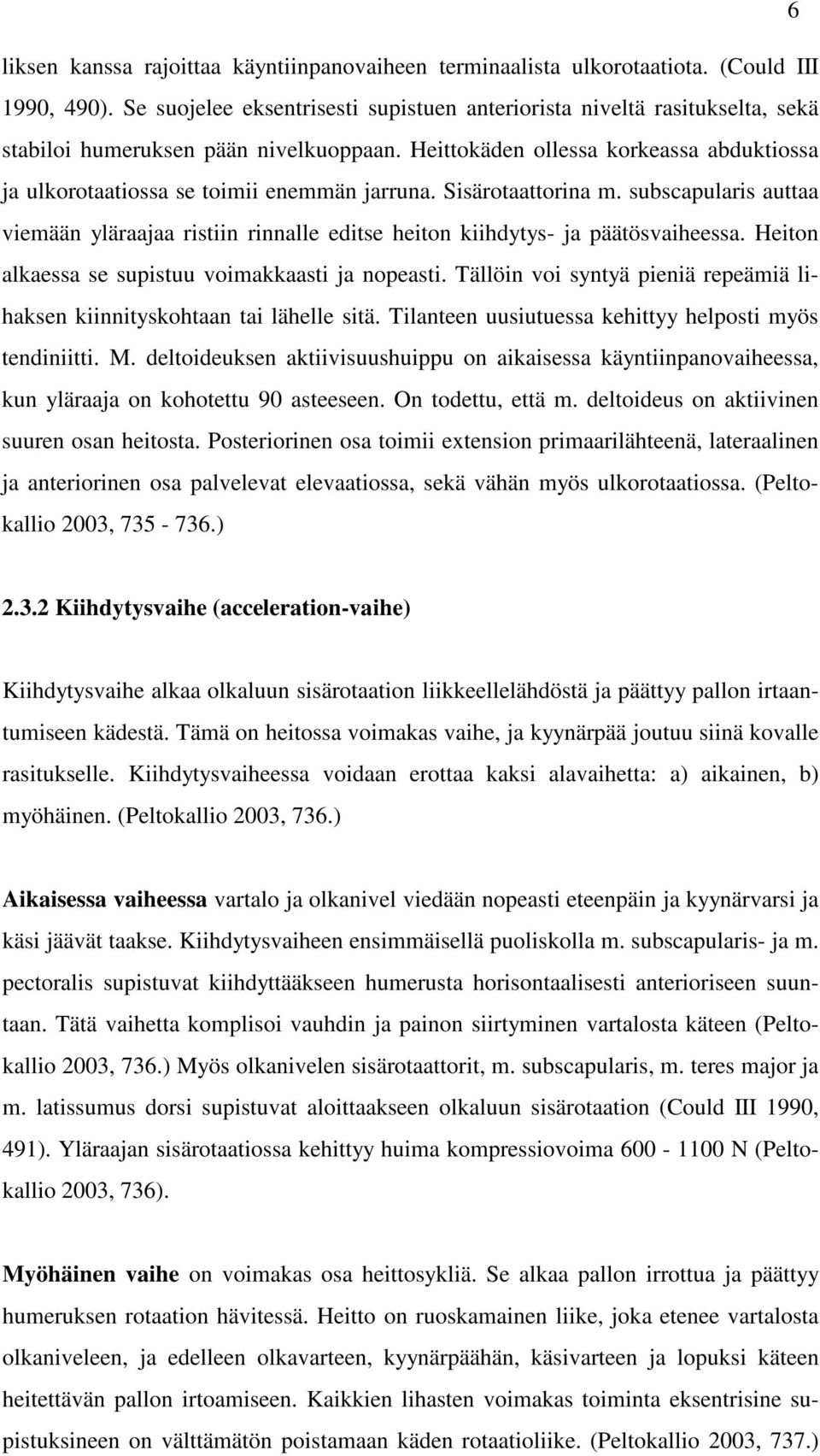 Heittokäden ollessa korkeassa abduktiossa ja ulkorotaatiossa se toimii enemmän jarruna. Sisärotaattorina m.