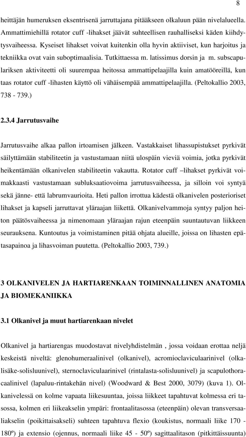 subscapulariksen aktiviteetti oli suurempaa heitossa ammattipelaajilla kuin amatööreillä, kun taas rotator cuff -lihasten käyttö oli vähäisempää ammattipelaajilla. (Peltokallio 2003,