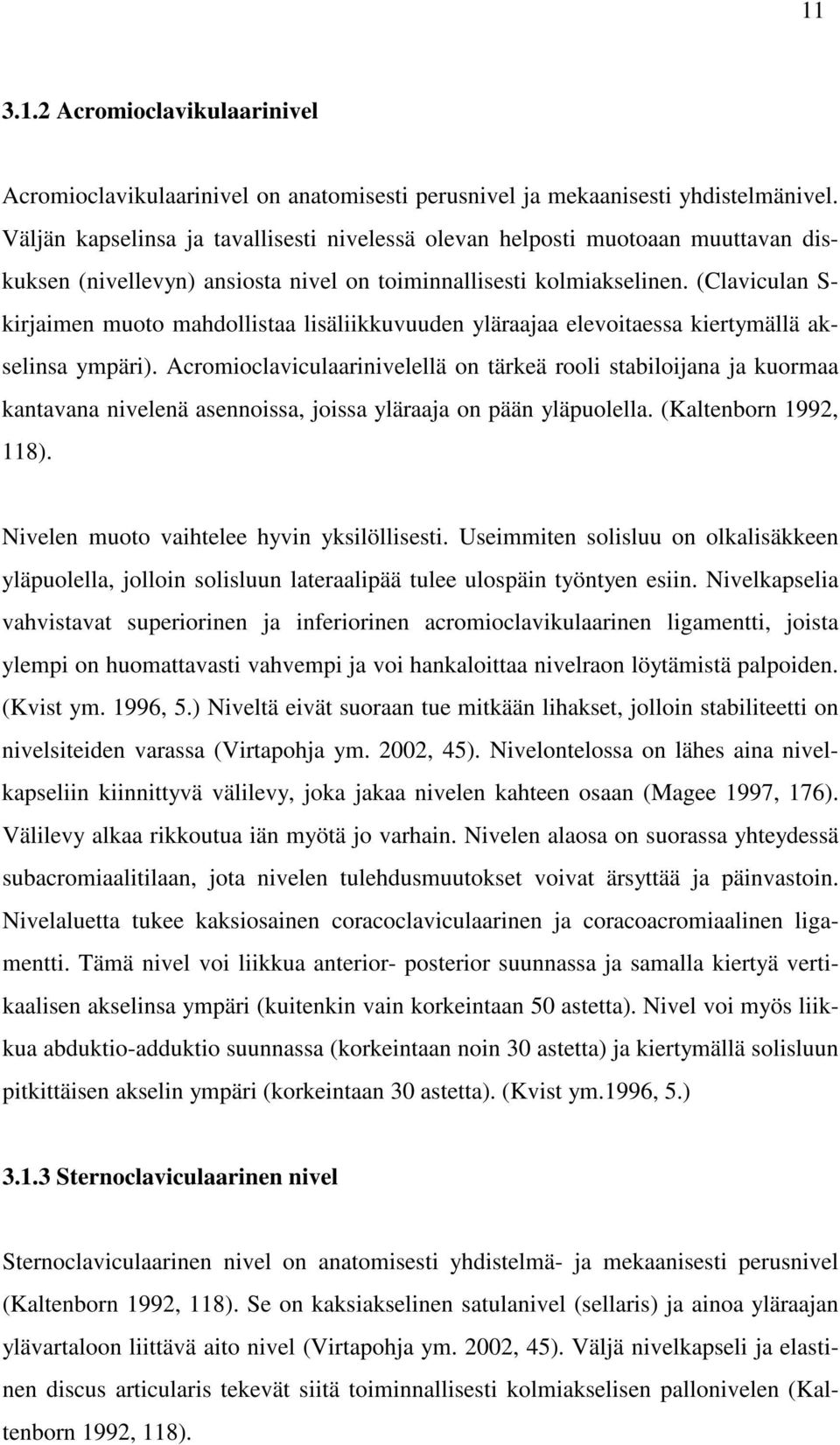 (Claviculan S- kirjaimen muoto mahdollistaa lisäliikkuvuuden yläraajaa elevoitaessa kiertymällä akselinsa ympäri).