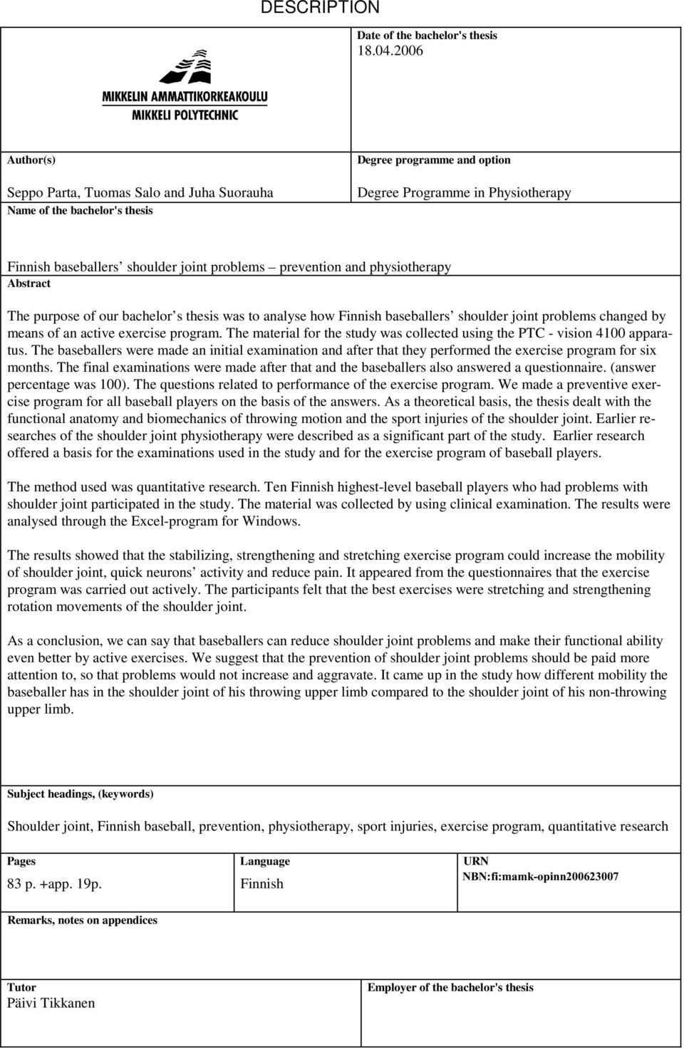 prevention and physiotherapy Abstract The purpose of our bachelor s thesis was to analyse how Finnish baseballers shoulder joint problems changed by means of an active exercise program.