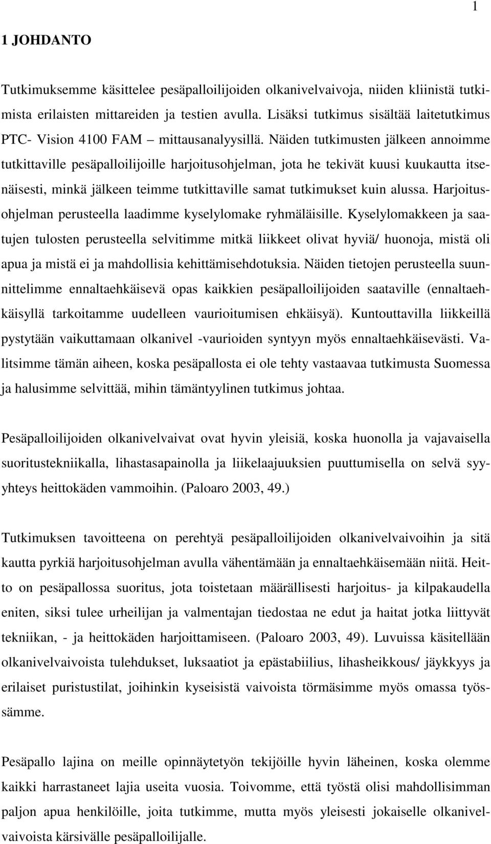 Näiden tutkimusten jälkeen annoimme tutkittaville pesäpalloilijoille harjoitusohjelman, jota he tekivät kuusi kuukautta itsenäisesti, minkä jälkeen teimme tutkittaville samat tutkimukset kuin alussa.