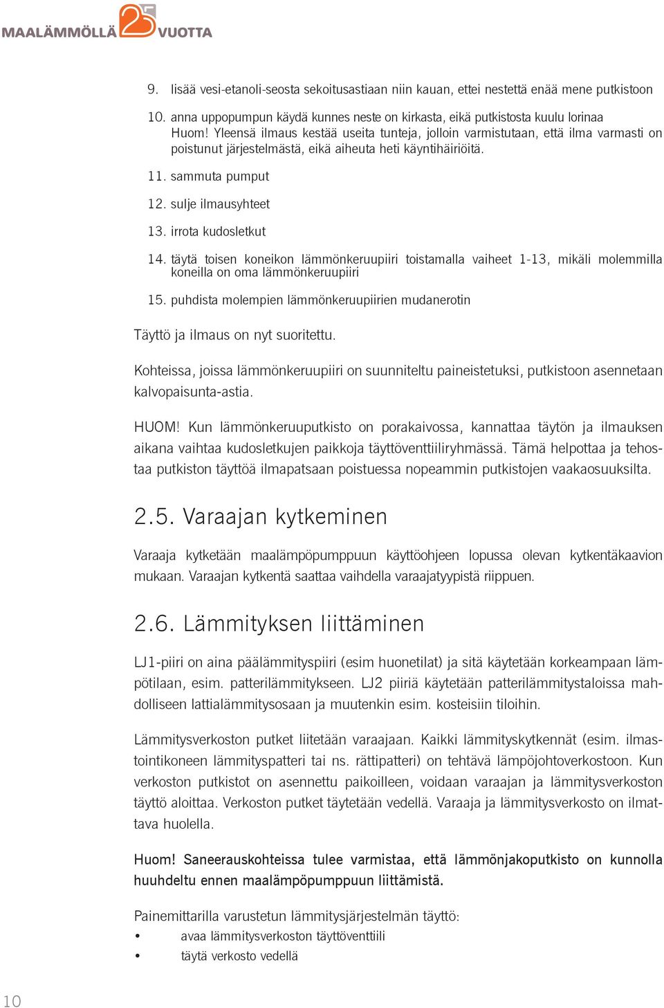 irrota kudosletkut täytä toisen koneikon lämmönkeruupiiri toistamalla vaiheet 1-13, mikäli molemmilla 14. koneilla on oma lämmönkeruupiiri 15.