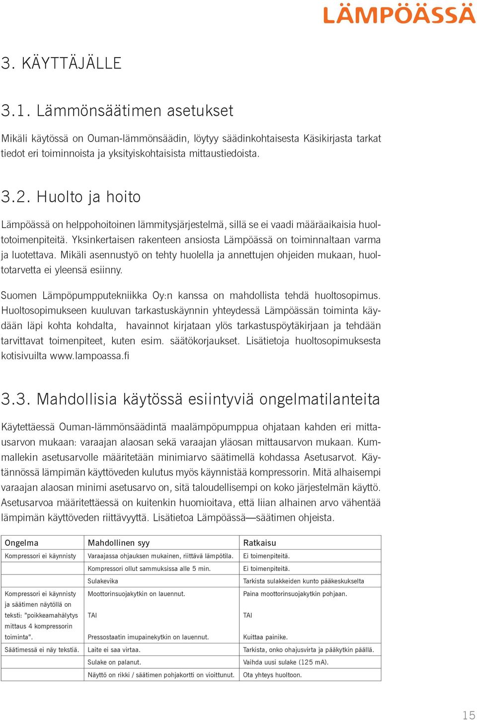 Mikäli asennustyö on tehty huolella ja annettujen ohjeiden mukaan, huoltotarvetta ei yleensä esiinny. Suomen Lämpöpumpputekniikka Oy:n kanssa on mahdollista tehdä huoltosopimus.