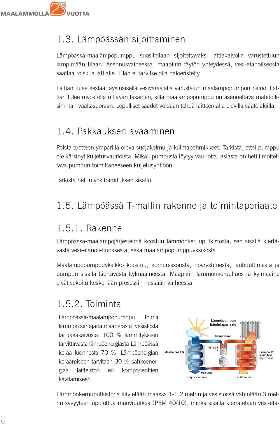 Lattian tulee kestää täysinäisellä vesivaraajalla varustetun maalämpöpumpun paino. Lattian tulee myös olla riittävän tasainen, sillä maalämpöpumppu on asennettava mahdollisimman vaakasuoraan.