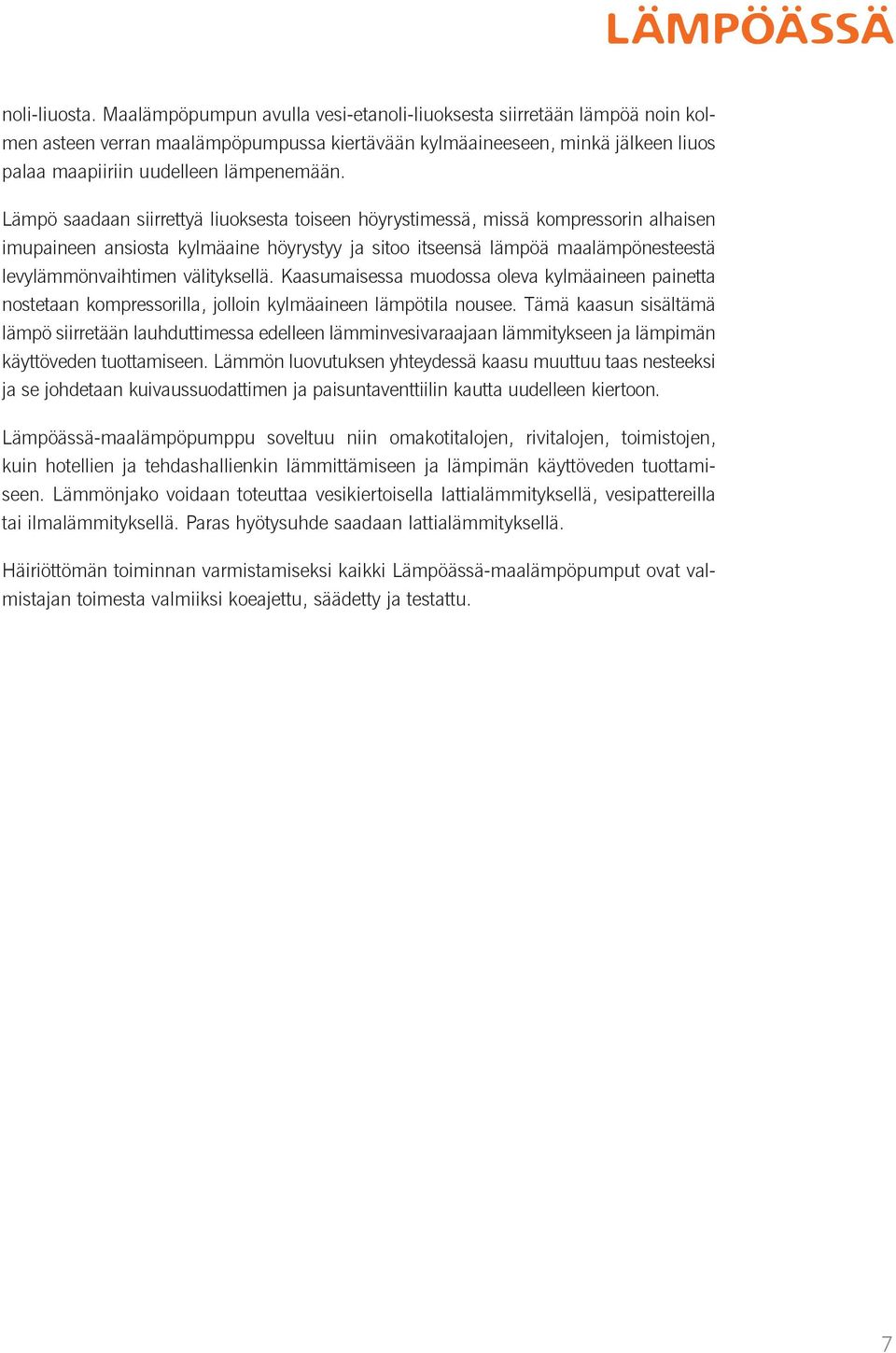 Lämpö saadaan siirrettyä liuoksesta toiseen höyrystimessä, missä kompressorin alhaisen imupaineen ansiosta kylmäaine höyrystyy ja sitoo itseensä lämpöä maalämpönesteestä levylämmönvaihtimen