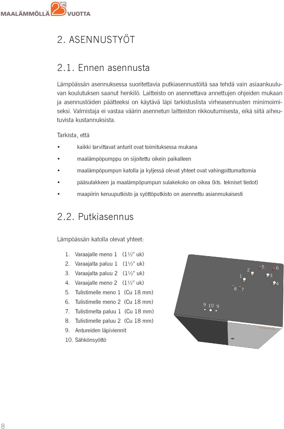 Valmistaja ei vastaa väärin asennetun laitteiston rikkoutumisesta, eikä siitä aiheutuvista kustannuksista.