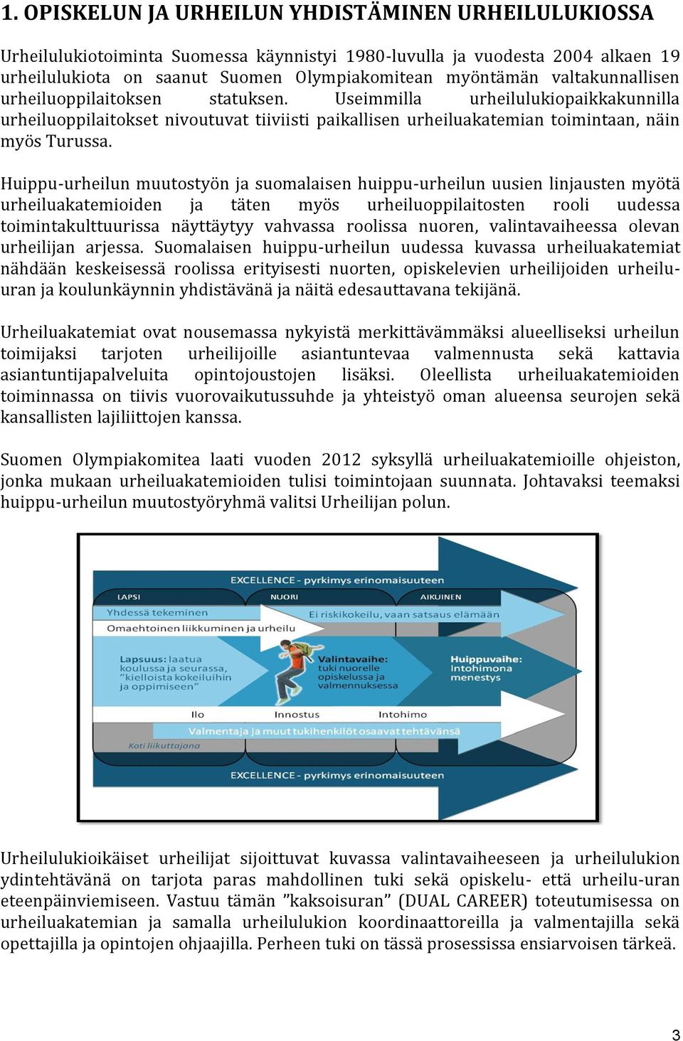 Huippu-urheilun muutostyön ja suomalaisen huippu-urheilun uusien linjausten myötä urheiluakatemioiden ja täten myös urheiluoppilaitosten rooli uudessa toimintakulttuurissa näyttäytyy vahvassa