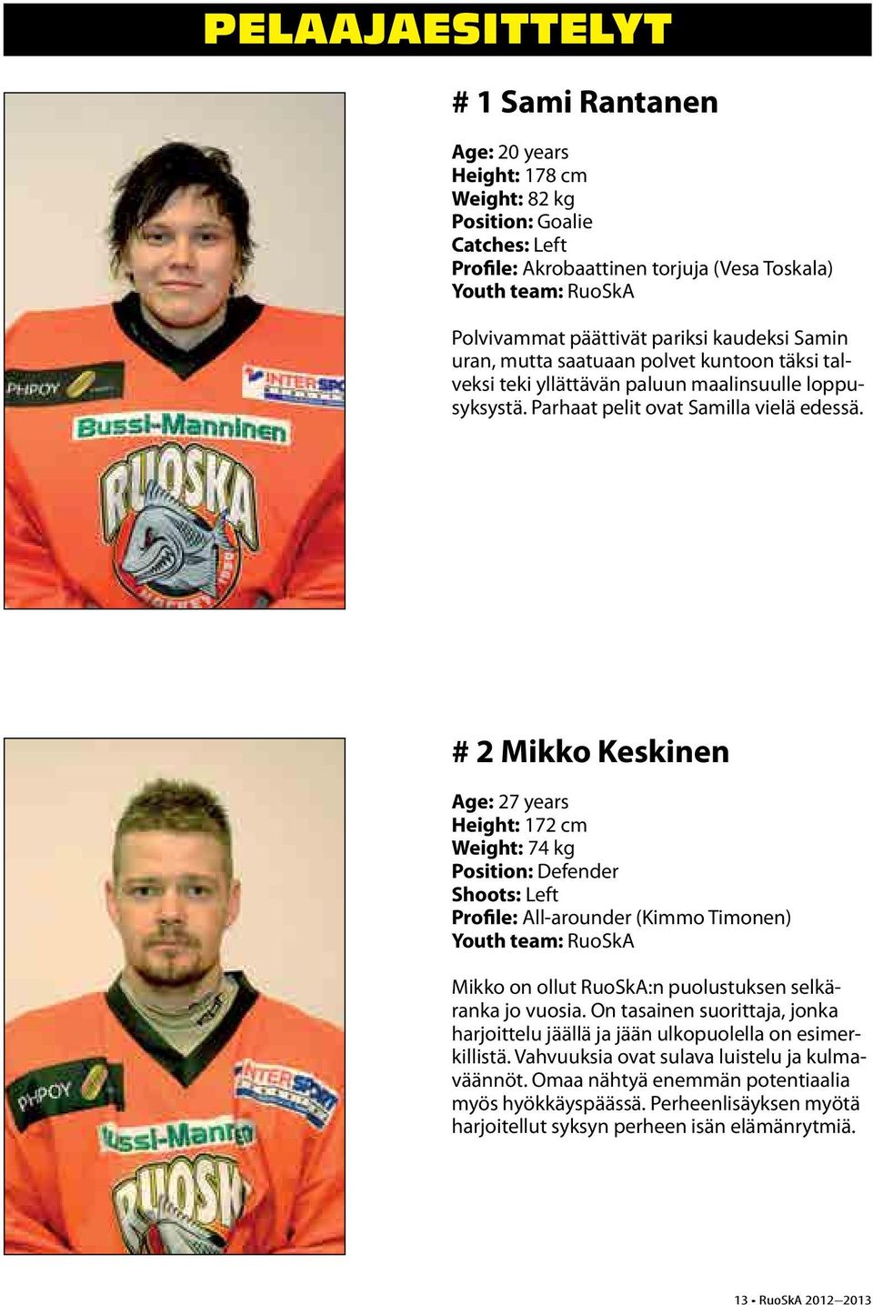 # 2 Mikko Keskinen Age: 27 years Height: 172 cm Weight: 74 kg Position: Defender Shoots: Left Profile: All-arounder (Kimmo Timonen) Mikko on ollut RuoSkA:n puolustuksen selkäranka jo vuosia.