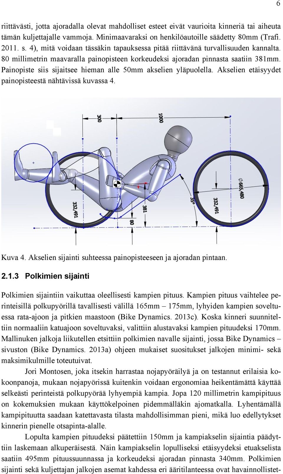 Painopiste siis sijaitsee hieman alle 50mm akselien yläpuolella. Akselien etäisyydet painopisteestä nähtävissä kuvassa 4. Kuva 4. Akselien sijainti suhteessa painopisteeseen ja ajoradan pintaan. 2.1.