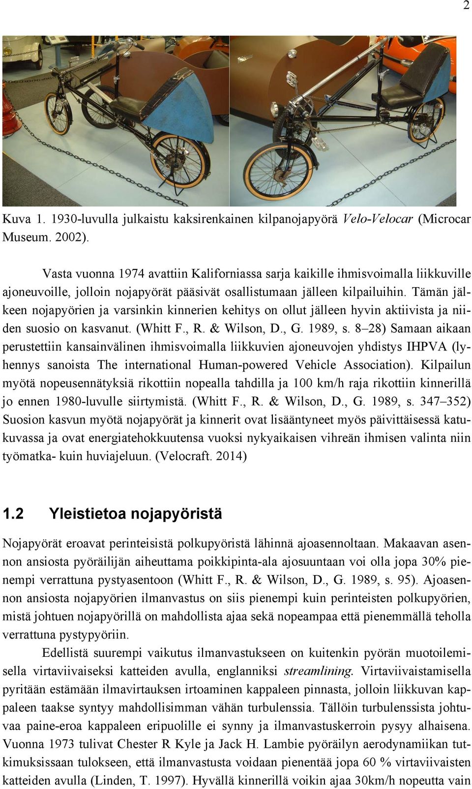 Tämän jälkeen nojapyörien ja varsinkin kinnerien kehitys on ollut jälleen hyvin aktiivista ja niiden suosio on kasvanut. (Whitt F., R. & Wilson, D., G. 1989, s.