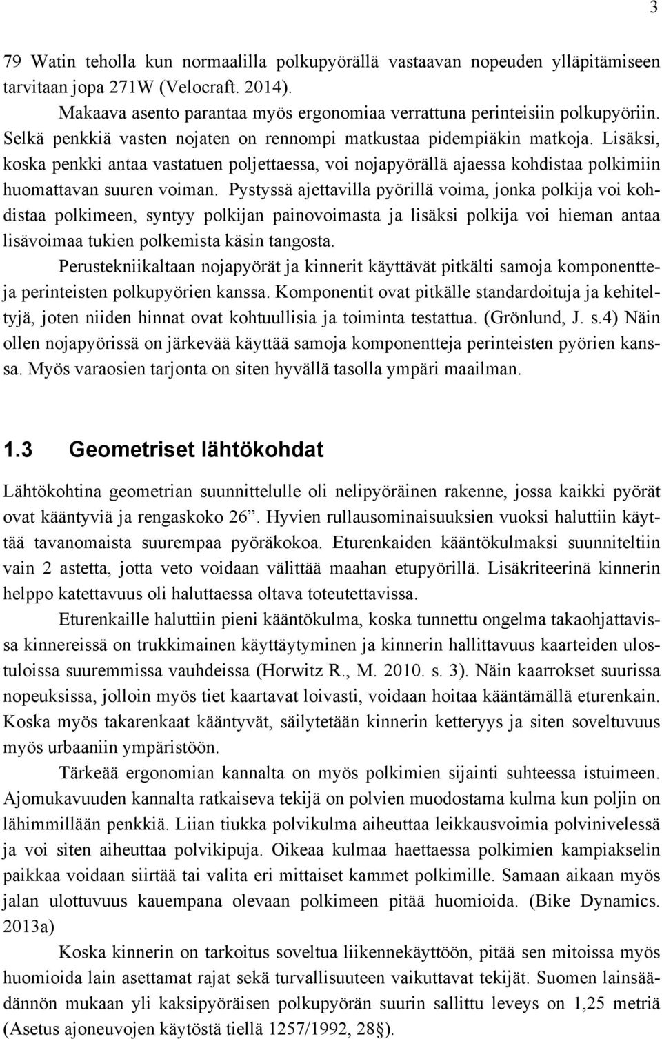 Pystyssä ajettavilla pyörillä voima, jonka polkija voi kohdistaa polkimeen, syntyy polkijan painovoimasta ja lisäksi polkija voi hieman antaa lisävoimaa tukien polkemista käsin tangosta.