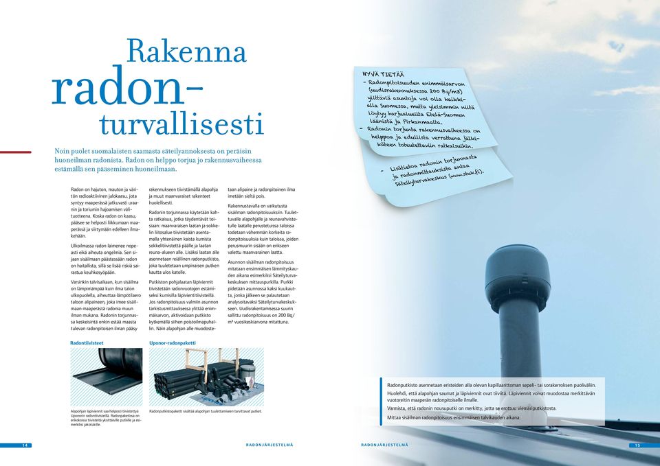 Koska radon on kaasu, pääsee se helposti liikkumaan maaperässä ja siirtymään edelleen ilmakehään. Ulkoilmassa radon laimenee nopeasti eikä aiheuta ongelmia.