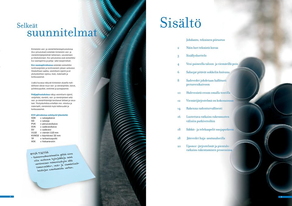 Kvv-asemapiirroksessa esitetään esimerkiksi tonttivesijohdot ja tonttiviemärit yleisen verkoston liitoskohtaan saakka, vesimittarin sijainti ja eri yksityiskohtien sijoitus, koot, materiaalit ja