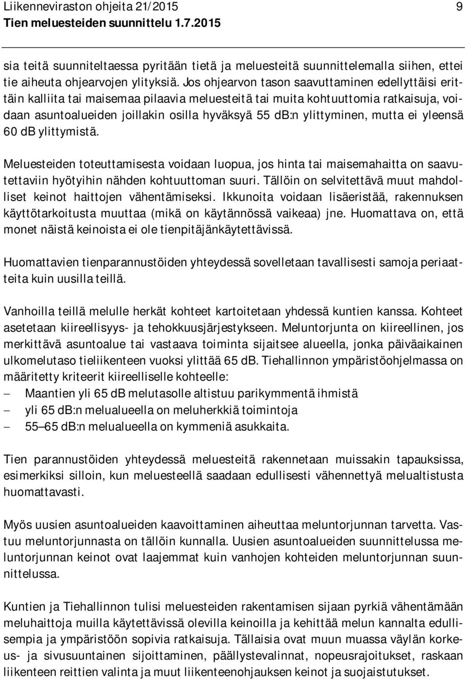 ylittyminen, mutta ei yleensä 60 db ylittymistä. Meluesteiden toteuttamisesta voidaan luopua, jos hinta tai maisemahaitta on saavutettaviin hyötyihin nähden kohtuuttoman suuri.