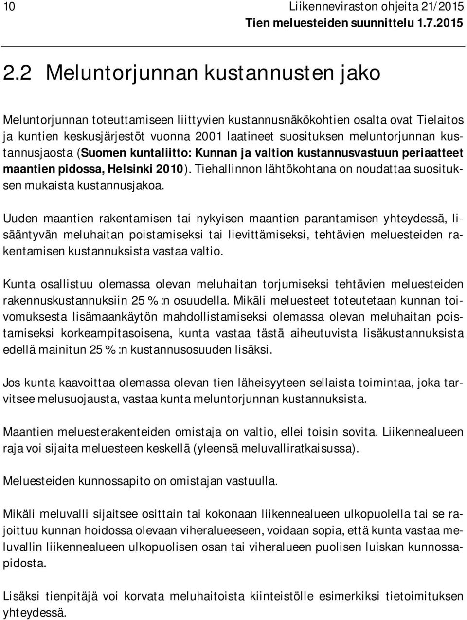 kustannusjaosta (Suomen kuntaliitto: Kunnan ja valtion kustannusvastuun periaatteet maantien pidossa, Helsinki 2010). Tiehallinnon lähtökohtana on noudattaa suosituksen mukaista kustannusjakoa.