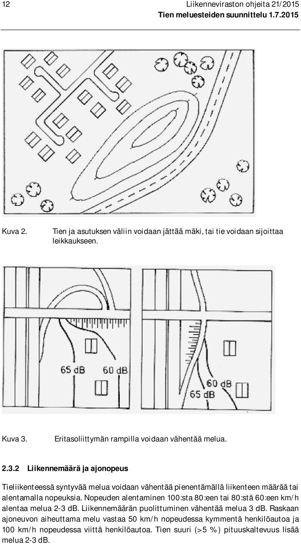2 Liikennemäärä ja ajonopeus Tieliikenteessä syntyvää melua voidaan vähentää pienentämällä liikenteen määrää tai alentamalla nopeuksia.