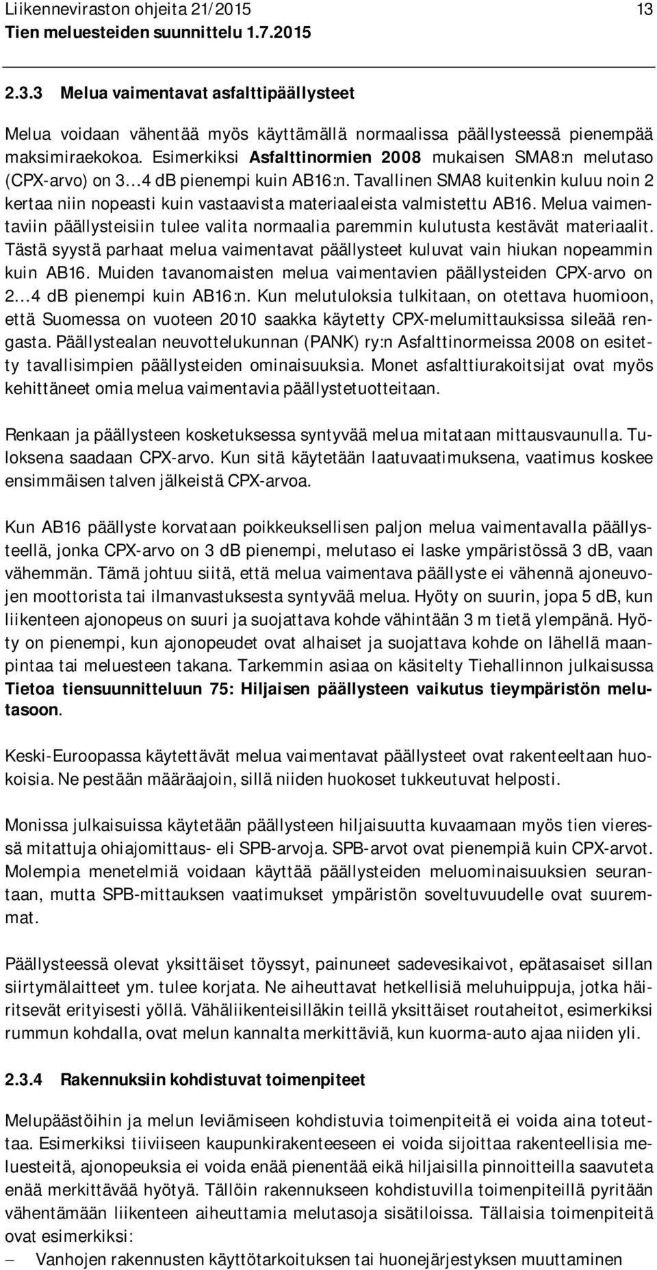 Tavallinen SMA8 kuitenkin kuluu noin 2 kertaa niin nopeasti kuin vastaavista materiaaleista valmistettu AB16.