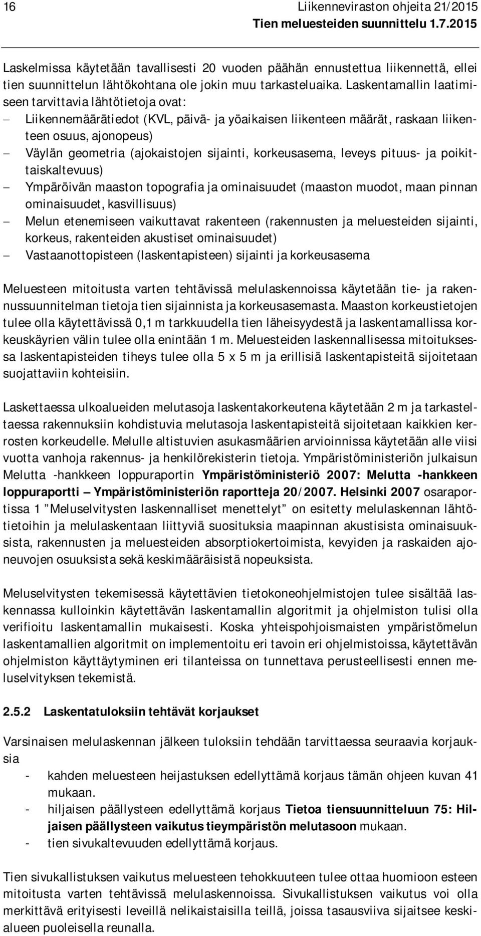 sijainti, korkeusasema, leveys pituus- ja poikittaiskaltevuus) - Ympäröivän maaston topografia ja ominaisuudet (maaston muodot, maan pinnan ominaisuudet, kasvillisuus) - Melun etenemiseen vaikuttavat