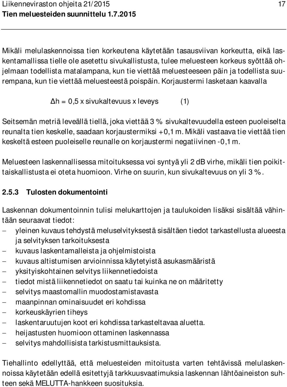 Korjaustermi lasketaan kaavalla h = 0,5 x sivukaltevuus x leveys (1) Seitsemän metriä leveällä tiellä, joka viettää 3 % sivukaltevuudella esteen puoleiselta reunalta tien keskelle, saadaan
