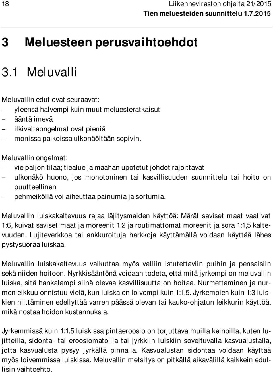 Meluvallin ongelmat: - vie paljon tilaa; tiealue ja maahan upotetut johdot rajoittavat - ulkonäkö huono, jos monotoninen tai kasvillisuuden suunnittelu tai hoito on puutteellinen - pehmeiköllä voi