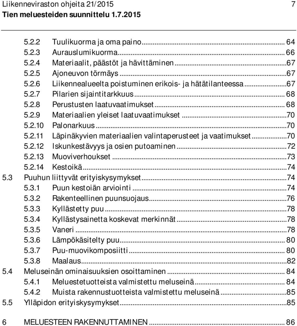 ..70 5.2.12 Iskunkestävyys ja osien putoaminen... 72 5.2.13 Muoviverhoukset... 73 5.2.14 Kestoikä... 74 5.3 Puuhun liittyvät erityiskysymykset... 74 5.3.1 Puun kestoiän arviointi... 74 5.3.2 Rakenteellinen puunsuojaus.