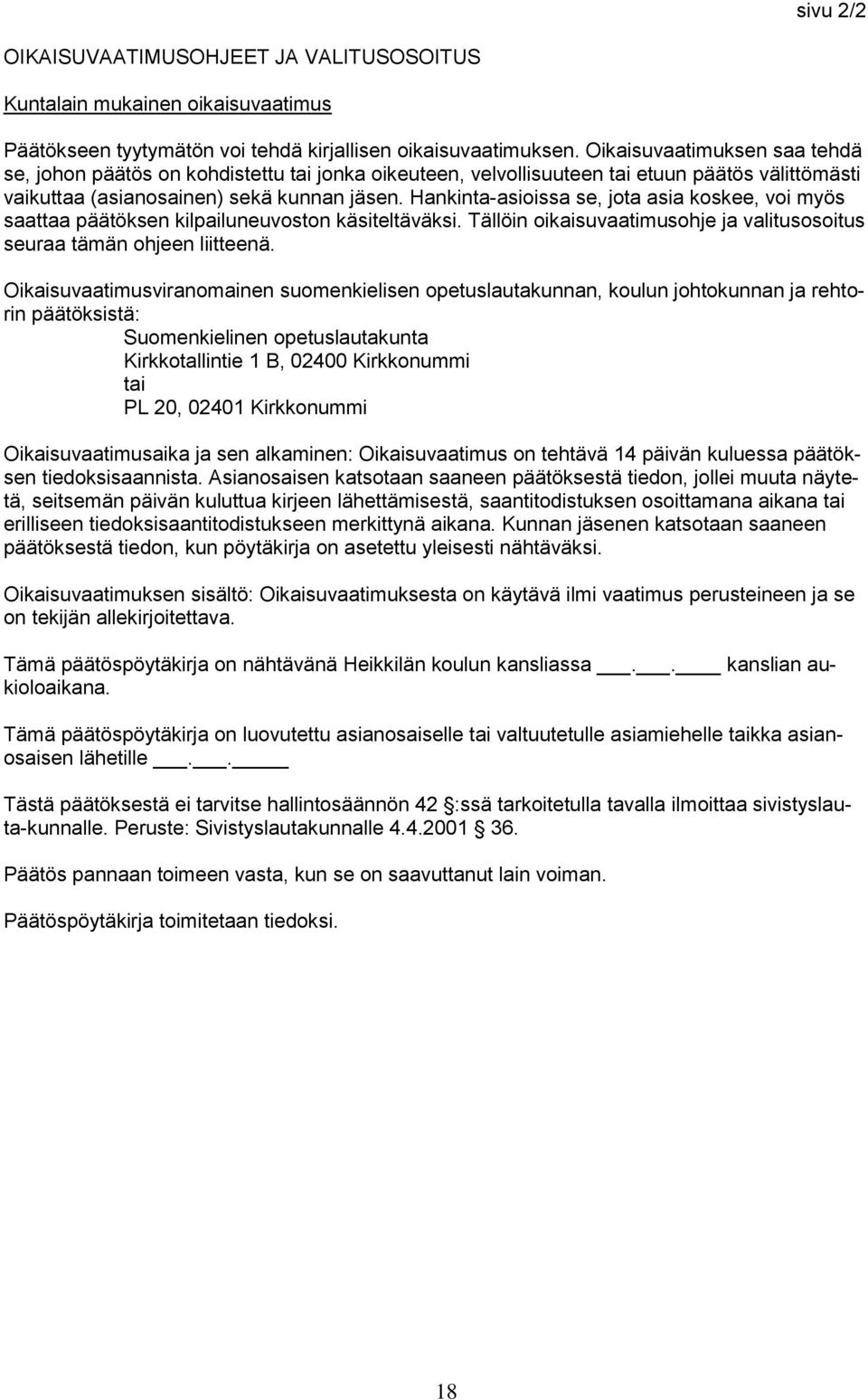 Hankinta-asioissa se, jota asia koskee, voi myös saattaa päätöksen kilpailuneuvoston käsiteltäväksi. Tällöin oikaisuvaatimusohje ja valitusosoitus seuraa tämän ohjeen liitteenä.