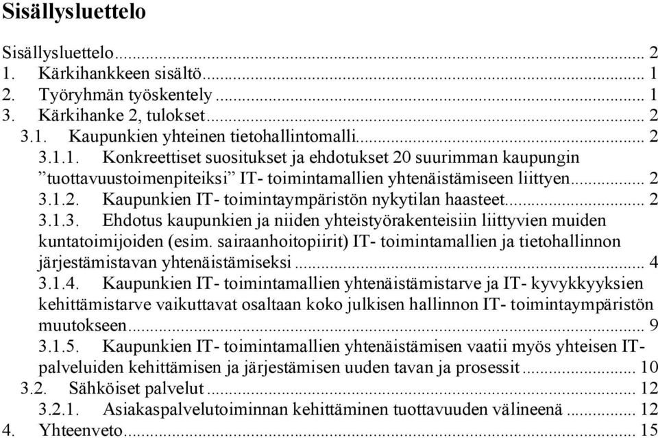 sairaanhoitopiirit) IT- toimintamallien ja tietohallinnon järjestämistavan yhtenäistämiseksi... 4 