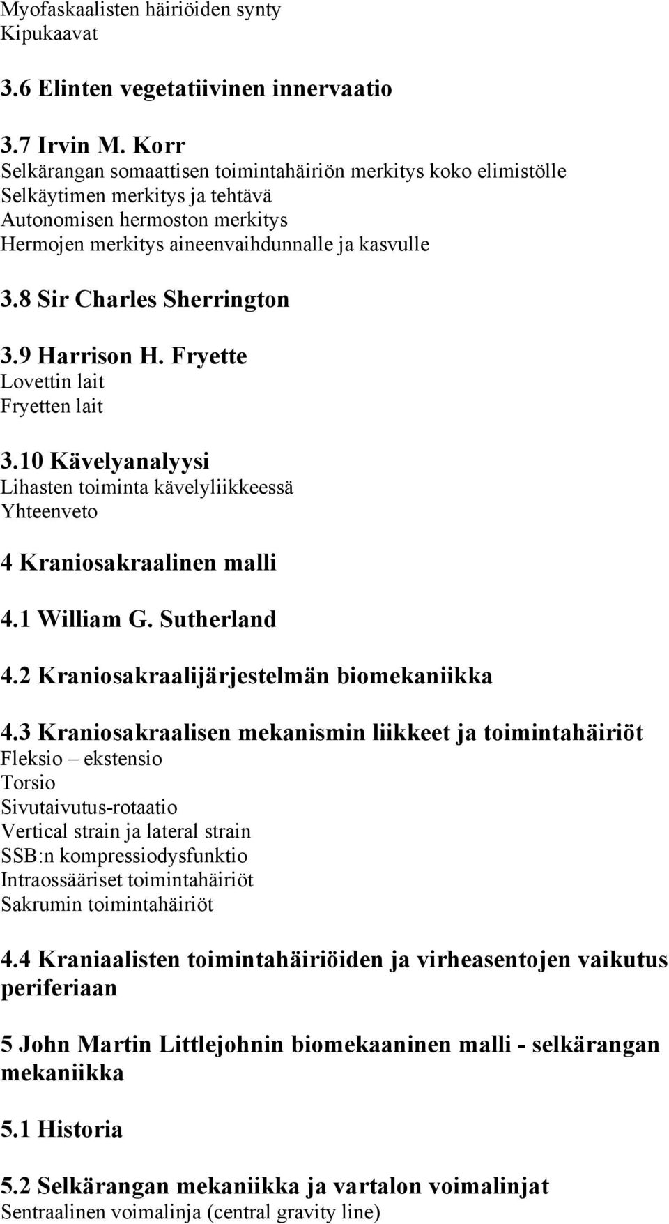 8 Sir Charles Sherrington 3.9 Harrison H. Fryette Lovettin lait Fryetten lait 3.10 Kävelyanalyysi Lihasten toiminta kävelyliikkeessä Yhteenveto 4 Kraniosakraalinen malli 4.1 William G. Sutherland 4.