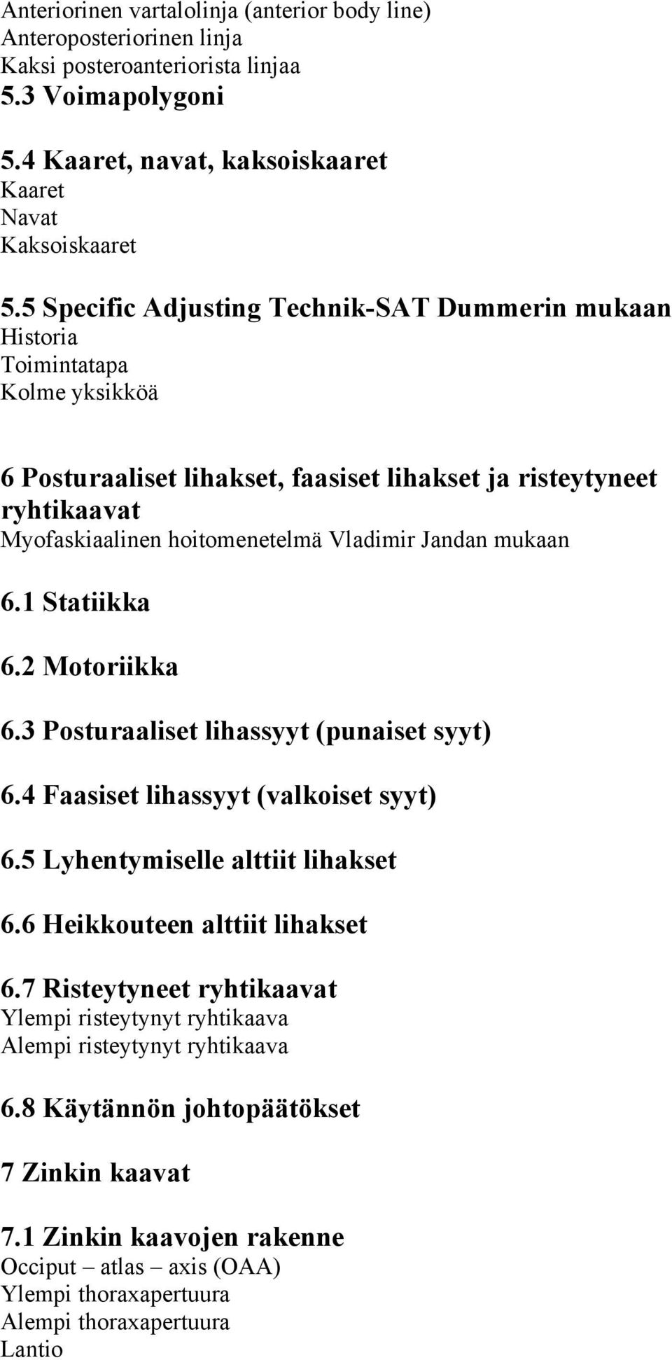 Jandan mukaan 6.1 Statiikka 6.2 Motoriikka 6.3 Posturaaliset lihassyyt (punaiset syyt) 6.4 Faasiset lihassyyt (valkoiset syyt) 6.5 Lyhentymiselle alttiit lihakset 6.6 Heikkouteen alttiit lihakset 6.