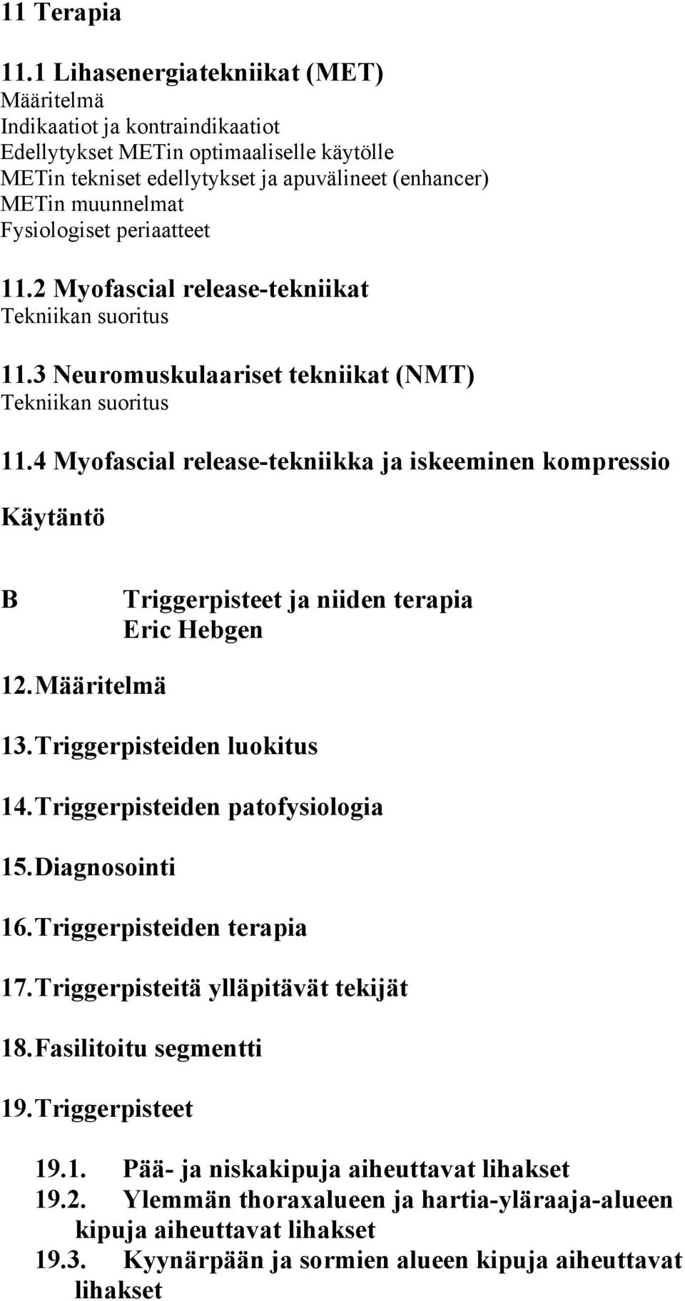 Fysiologiset periaatteet 11.2 Myofascial release-tekniikat Tekniikan suoritus 11.3 Neuromuskulaariset tekniikat (NMT) Tekniikan suoritus 11.
