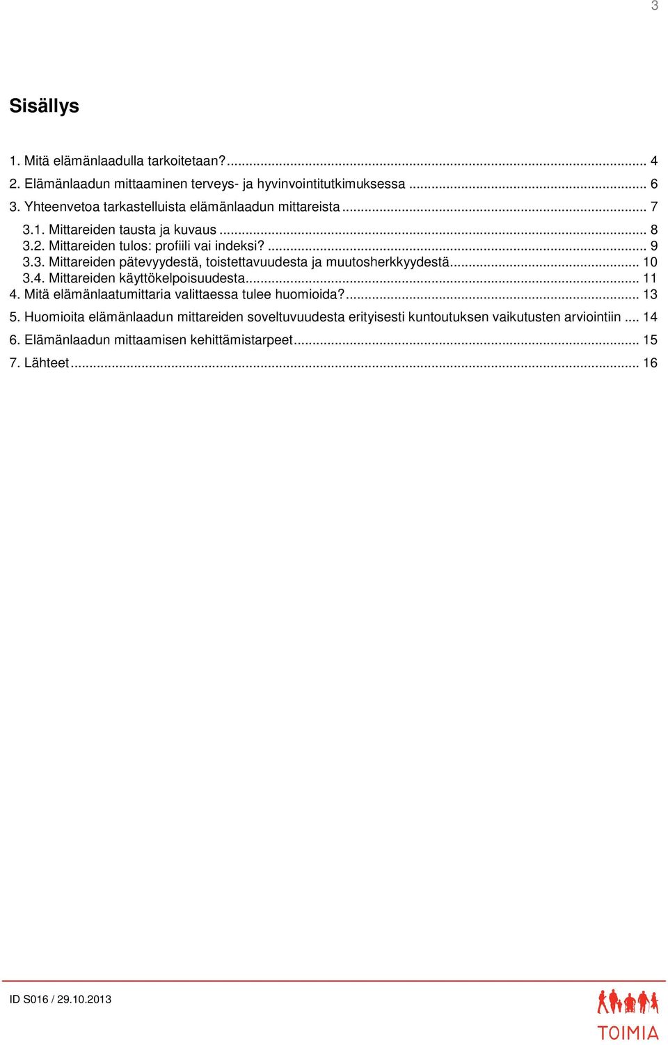 .. 10 3.4. Mittareiden käyttökelpoisuudesta... 11 4. Mitä elämänlaatumittaria valittaessa tulee huomioida?... 13 5.