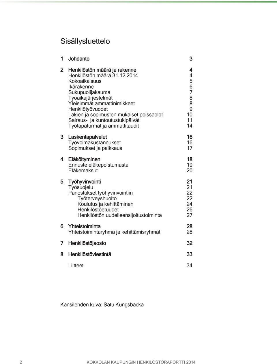 Työtapaturmat ja ammattitaudit 14 3 Laskentapalvelut 16 Työvoimakustannukset 16 Sopimukset ja palkkaus 17 4 Eläköityminen 18 Ennuste eläkepoistumasta 19 Eläkemaksut 20 5 Työhyvinvointi 21 Työsuojelu