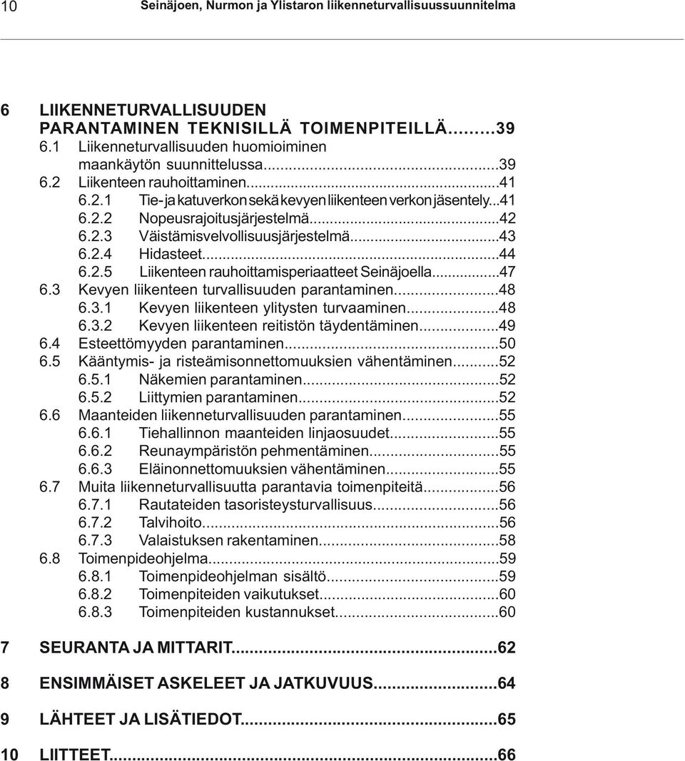 ..42 6.2.3 Väistämisvelvollisuusjärjestelmä...43 6.2.4 Hidasteet...44 6.2.5 Liikenteen rauhoittamisperiaatteet Seinäjoella...47 6.3 Kevyen liikenteen turvallisuuden parantaminen...48 6.3.1 Kevyen liikenteen ylitysten turvaaminen.