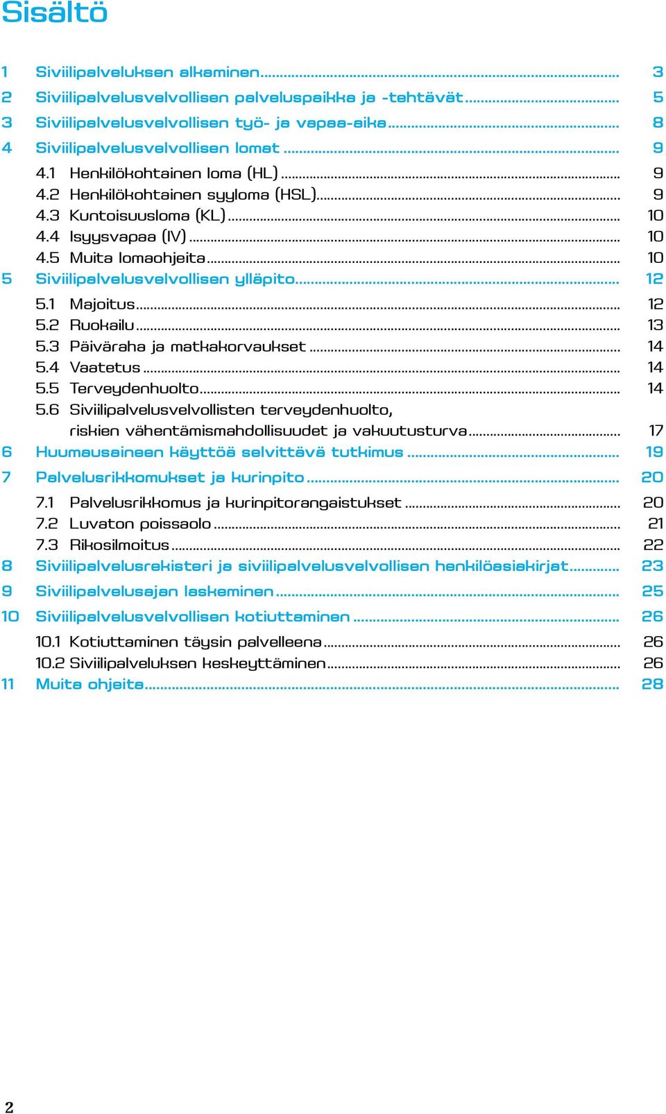 .. 12 5.1 Majoitus... 12 5.2 Ruokailu... 13 5.3 Päiväraha ja matkakorvaukset... 14 5.4 Vaatetus... 14 5.5 Terveydenhuolto... 14 5.6 Siviilipalvelusvelvollisten terveydenhuolto, riskien vähentämismahdollisuudet ja vakuutusturva.