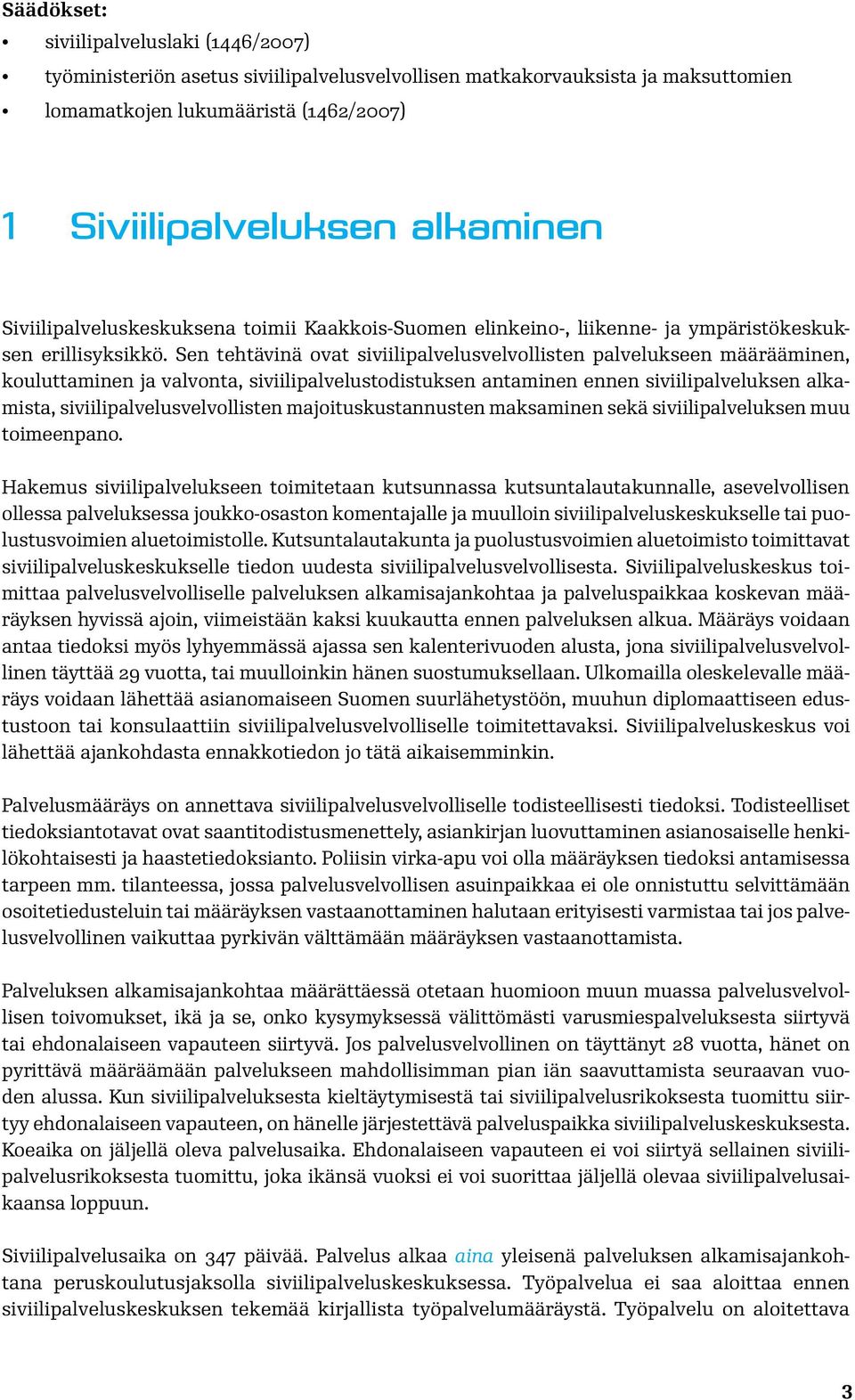 Sen tehtävinä ovat siviilipalvelusvelvollisten palvelukseen määrääminen, kouluttaminen ja valvonta, siviilipalvelustodistuksen antaminen ennen siviilipalveluksen alkamista,