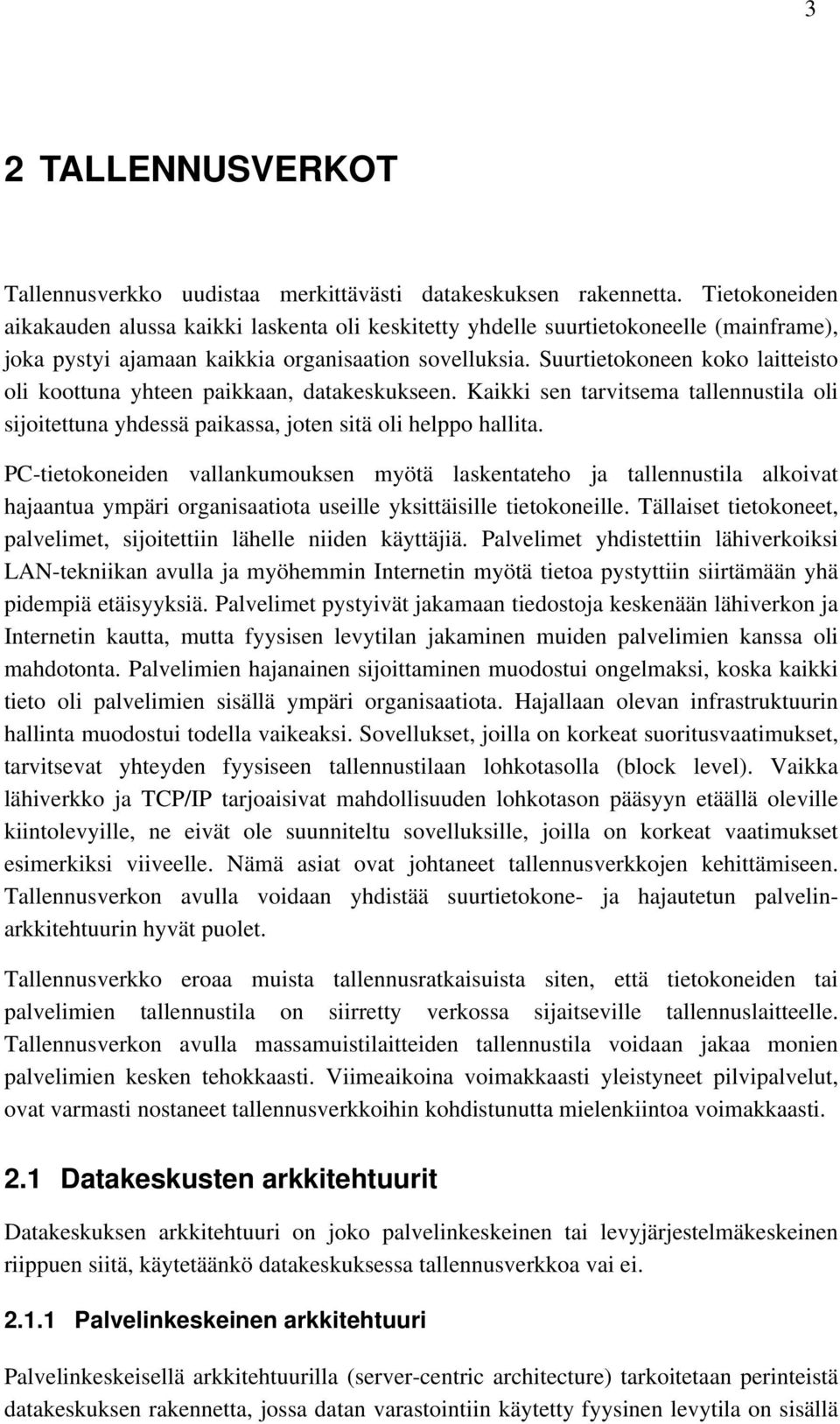 Suurtietokoneen koko laitteisto oli koottuna yhteen paikkaan, datakeskukseen. Kaikki sen tarvitsema tallennustila oli sijoitettuna yhdessä paikassa, joten sitä oli helppo hallita.