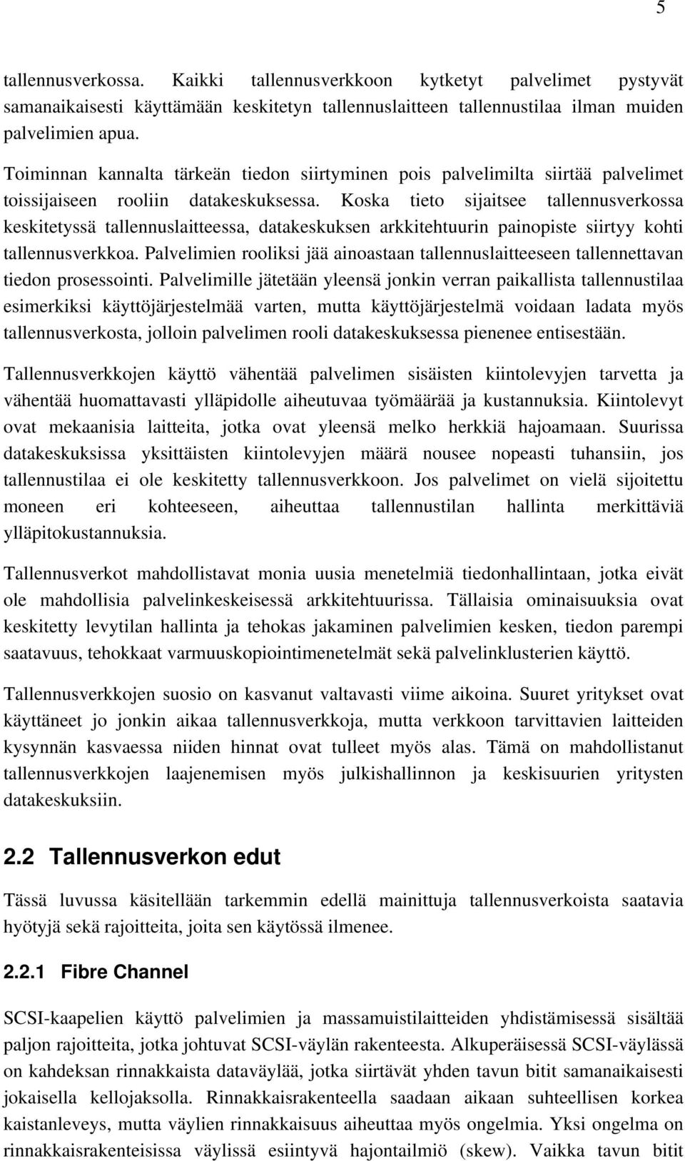 Koska tieto sijaitsee tallennusverkossa keskitetyssä tallennuslaitteessa, datakeskuksen arkkitehtuurin painopiste siirtyy kohti tallennusverkkoa.