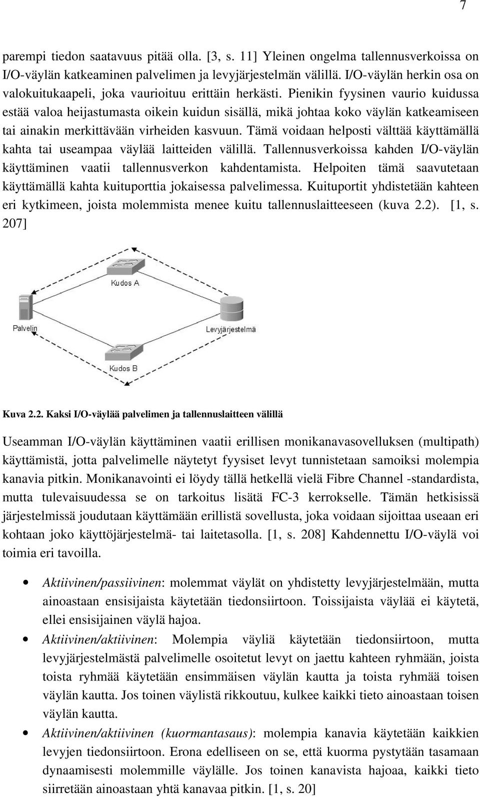 Pienikin fyysinen vaurio kuidussa estää valoa heijastumasta oikein kuidun sisällä, mikä johtaa koko väylän katkeamiseen tai ainakin merkittävään virheiden kasvuun.