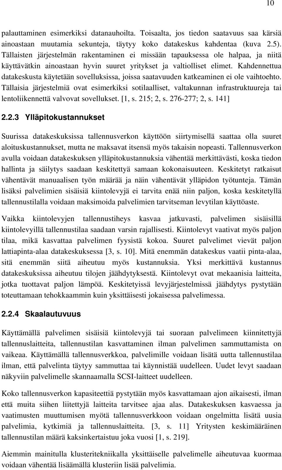 Kahdennettua datakeskusta käytetään sovelluksissa, joissa saatavuuden katkeaminen ei ole vaihtoehto.