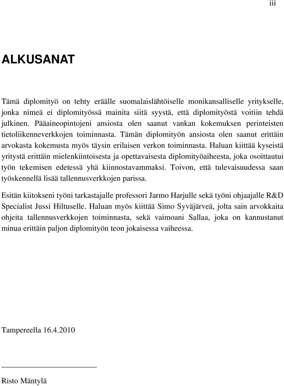 Tämän diplomityön ansiosta olen saanut erittäin arvokasta kokemusta myös täysin erilaisen verkon toiminnasta.