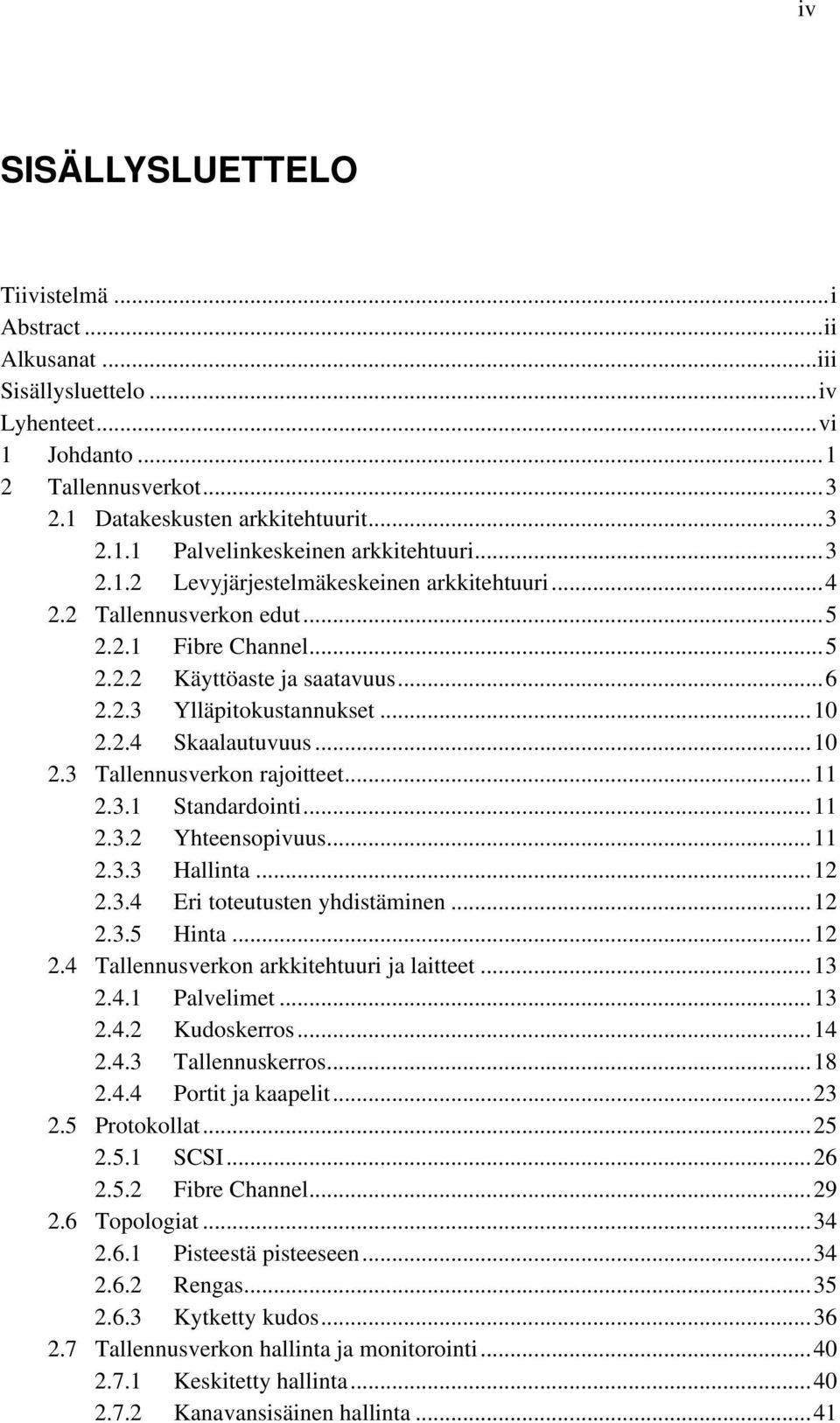 .. 10 2.3 Tallennusverkon rajoitteet... 11 2.3.1 Standardointi... 11 2.3.2 Yhteensopivuus... 11 2.3.3 Hallinta... 12 2.3.4 Eri toteutusten yhdistäminen... 12 2.3.5 Hinta... 12 2.4 Tallennusverkon arkkitehtuuri ja laitteet.
