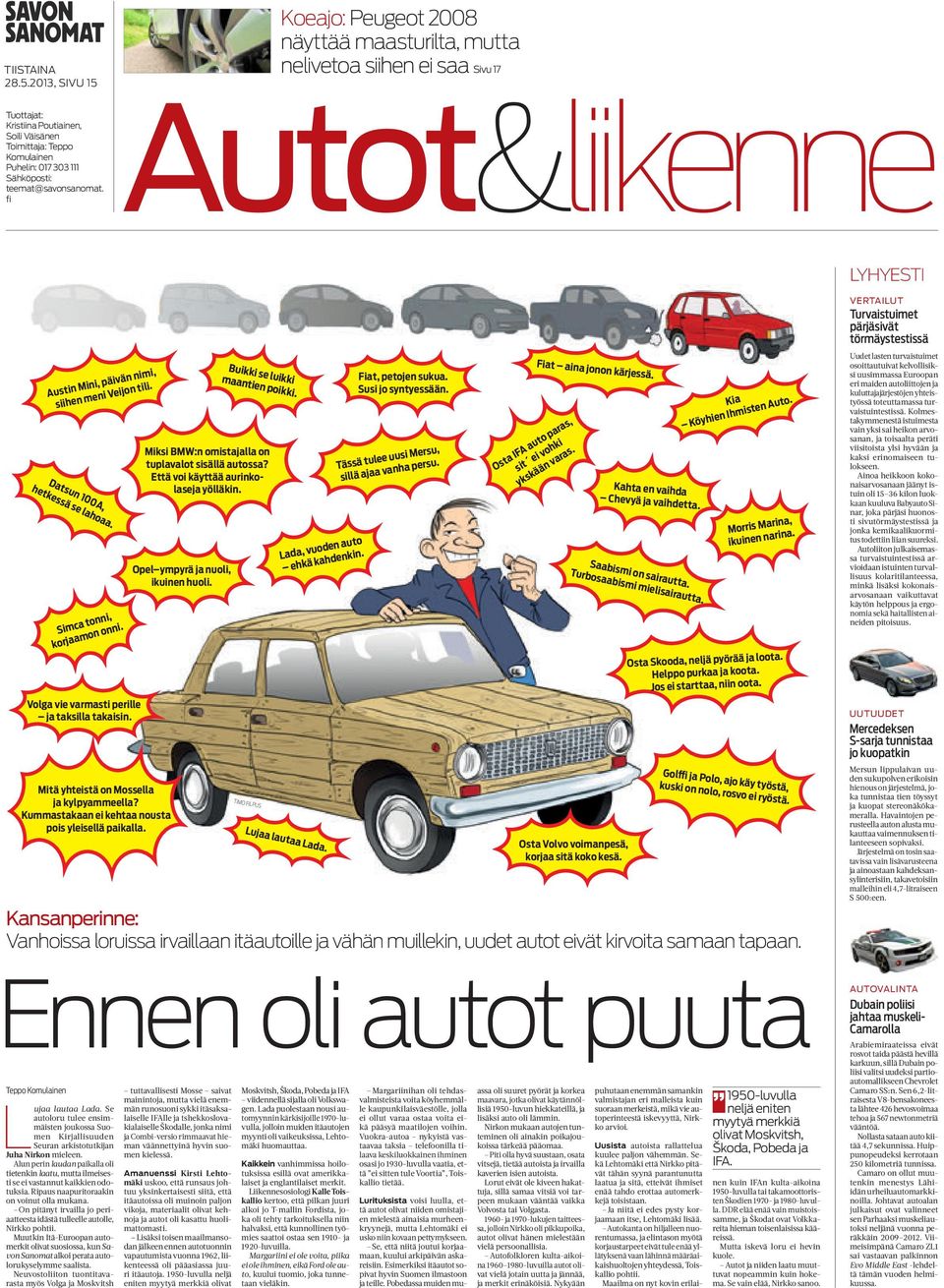 eivät kirvoita samaan tapaan. Ennen oli autot puuta L Austin Mini, päivän nimi, siihen meni Veijon tili. Datsun 100A, hetkessä se lahoaa. Simca tonni, korjaamon onni.