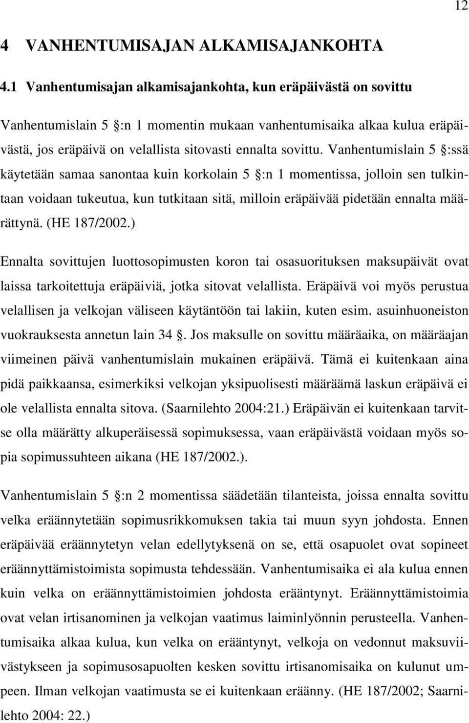 Vanhentumislain 5 :ssä käytetään samaa sanontaa kuin korkolain 5 :n 1 momentissa, jolloin sen tulkintaan voidaan tukeutua, kun tutkitaan sitä, milloin eräpäivää pidetään ennalta määrättynä.