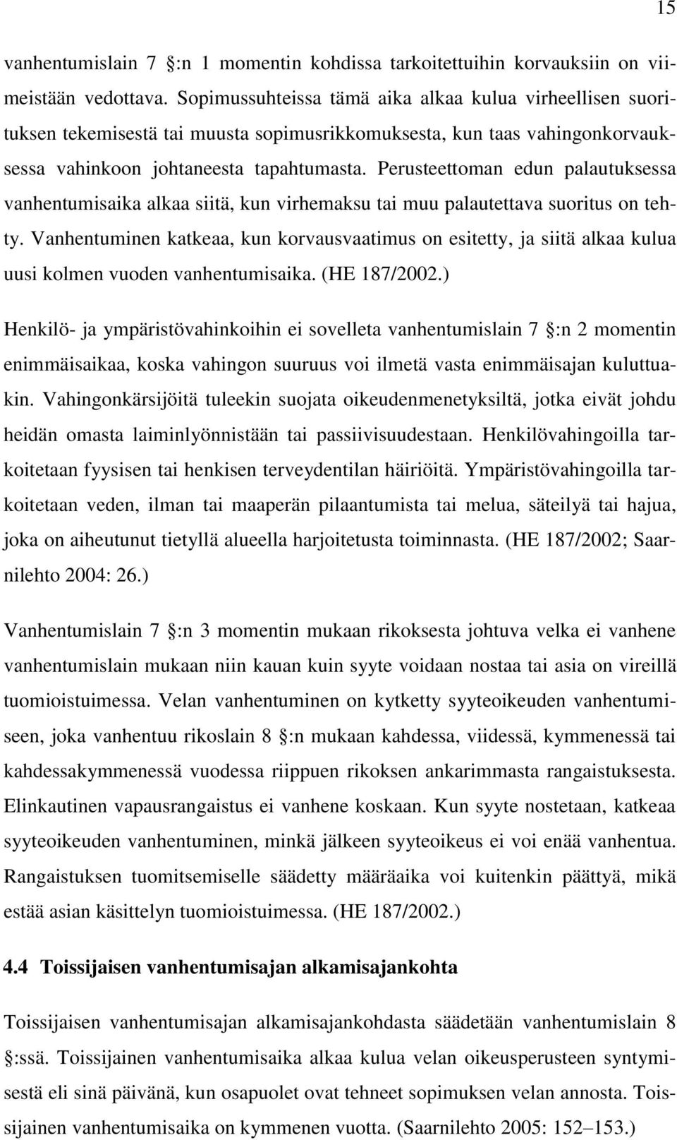 Perusteettoman edun palautuksessa vanhentumisaika alkaa siitä, kun virhemaksu tai muu palautettava suoritus on tehty.