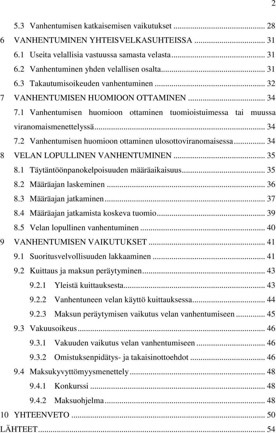 .. 34 8 VELAN LOPULLINEN VANHENTUMINEN... 35 8.1 Täytäntöönpanokelpoisuuden määräaikaisuus... 35 8.2 Määräajan laskeminen... 36 8.3 Määräajan jatkaminen... 37 8.4 Määräajan jatkamista koskeva tuomio.