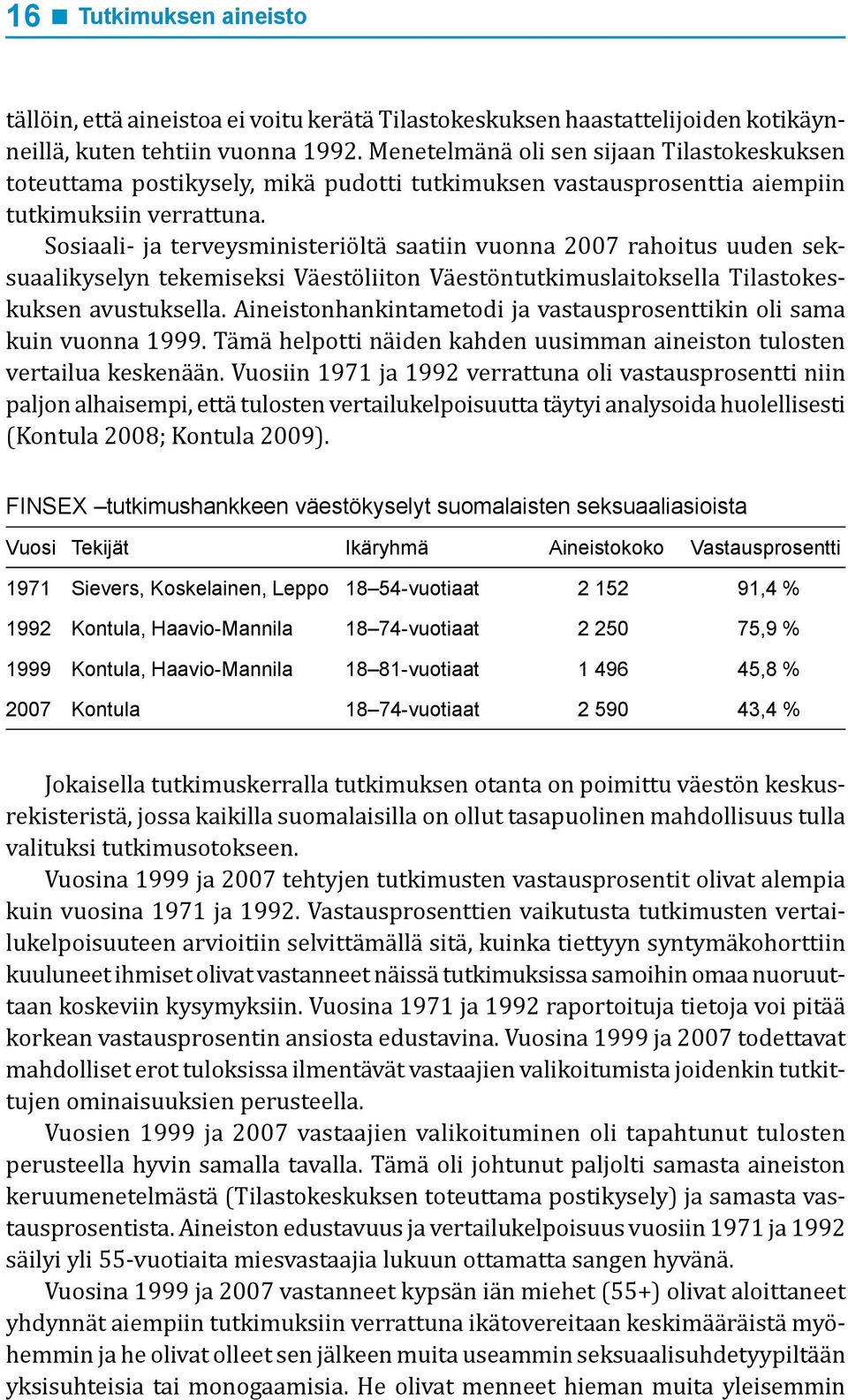 Sosiaali- ja terveysministeriöltä saatiin vuonna 2007 rahoitus uuden seksuaalikyselyn tekemiseksi Väestöliiton Väestöntutkimuslaitoksella Tilastokeskuksen avustuksella.