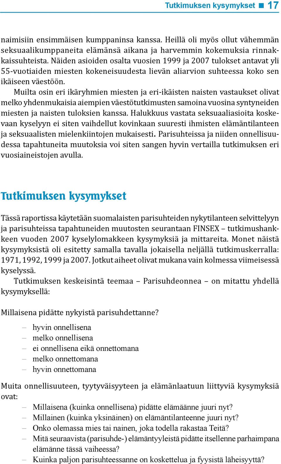 Muilta osin eri ikäryhmien miesten ja eri-ikäisten naisten vastaukset olivat melko yhdenmukaisia aiempien väestötutkimusten samoina vuosina syntyneiden miesten ja naisten tuloksien kanssa.